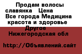 Продам волосы славянка › Цена ­ 5 000 - Все города Медицина, красота и здоровье » Другое   . Нижегородская обл.